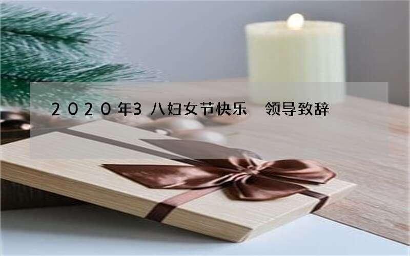 2020年3八妇女节快乐 领导致辞